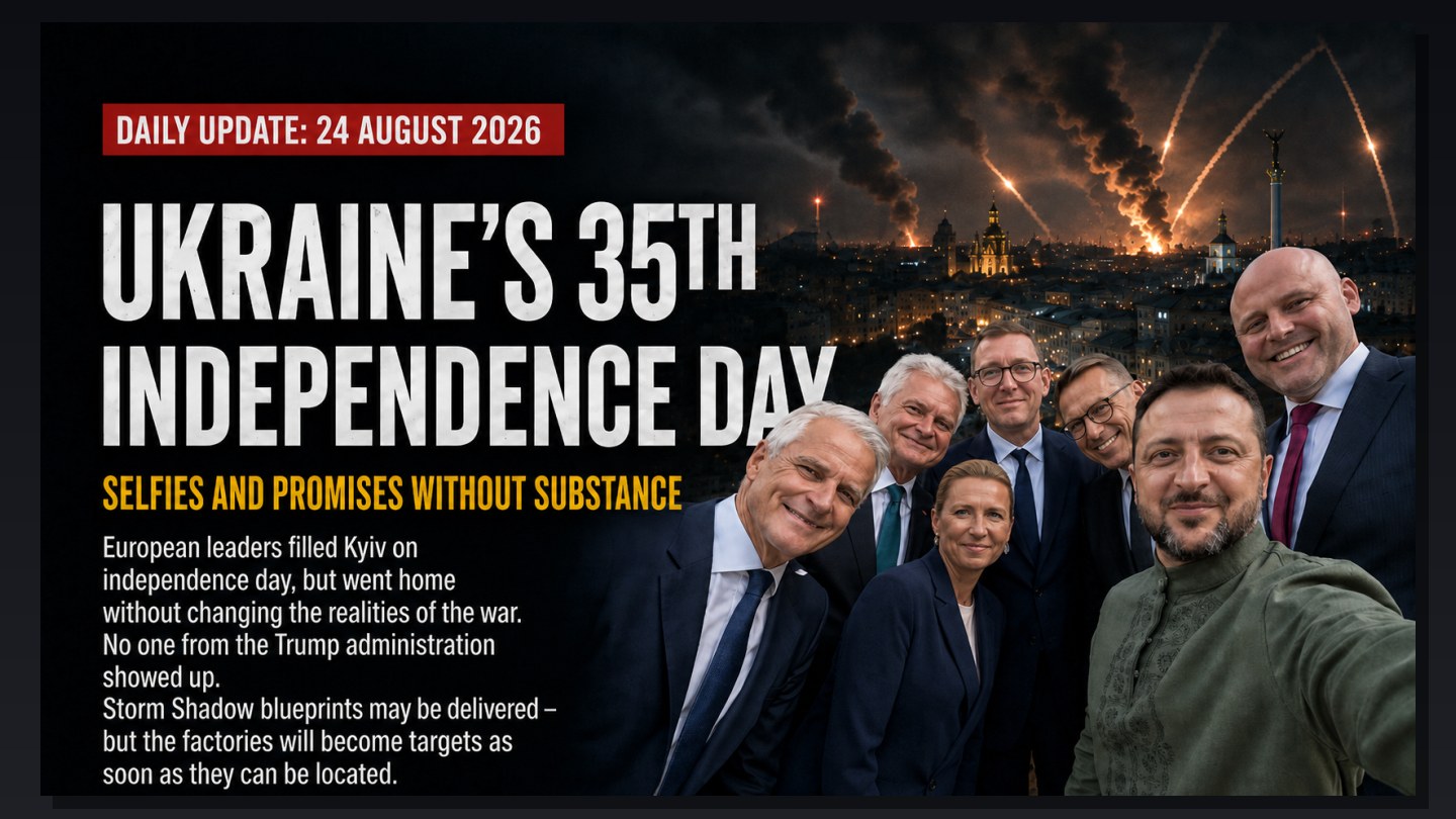 Ukraine’s Independence Day: EU Leaders Take Selfies in Kyiv as the Front Collapses. Burnham Hands Over Storm Shadow Blueprints. Merz Is Booed at Home